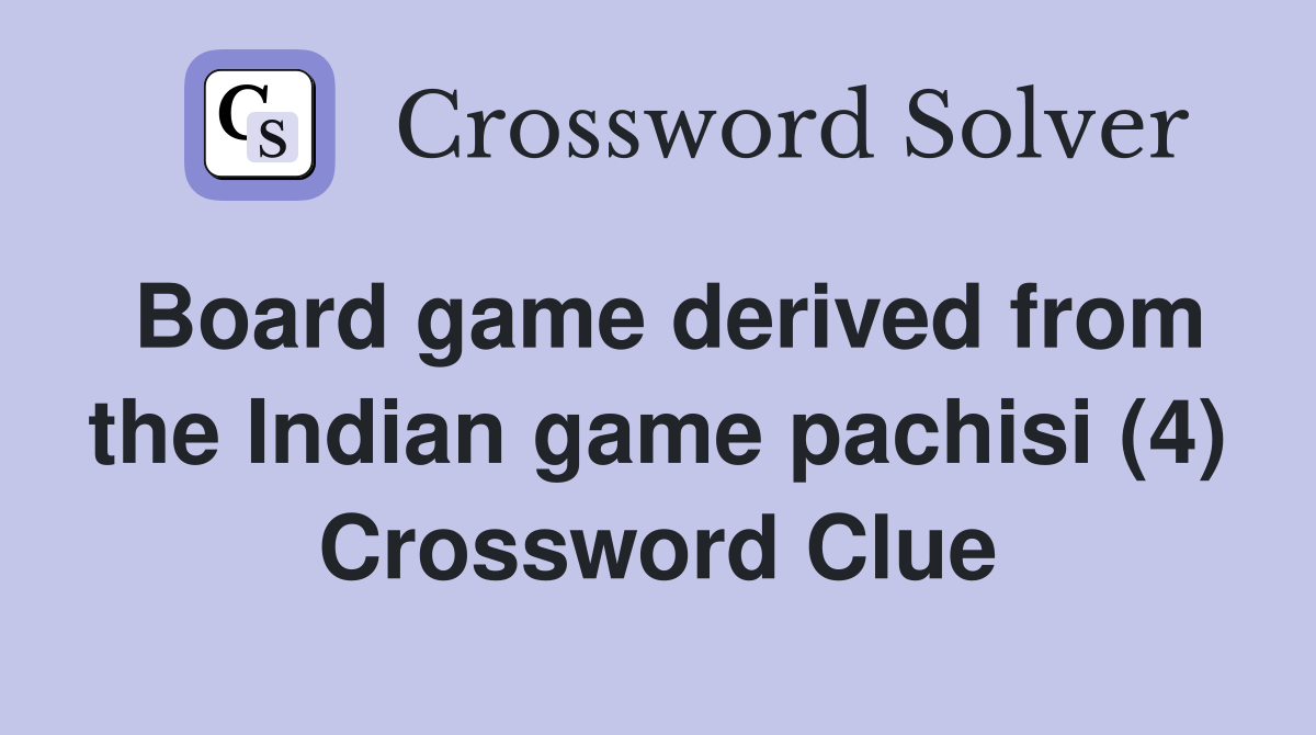Board game derived from the Indian game pachisi (4) Crossword Clue